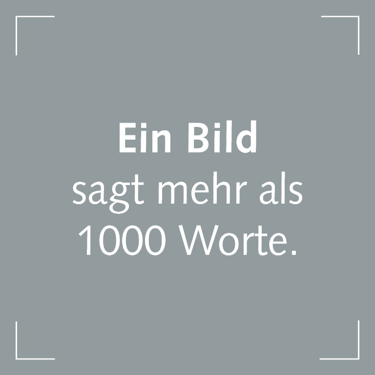 Ein Bild sagt mehr als 1000 Worte
